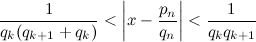 \begin{equation} \frac1{q_ k(q_{k+1}+q_ k)}<\left| x-\frac{p_ n}{q_ n}\right| <\frac1{q_ kq_{k+1}} \label{D3} \end{equation}