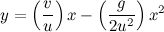 \[  y = \left(\frac{v}{u}\right)x - \left(\frac{g}{2 u^2}\right)x^2  \]