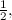 $\frac{1}{2},$