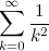 $\displaystyle  \sum _{k=0}^\infty \frac{1}{k^2}  $