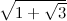 $\sqrt {1+\sqrt {3}}$