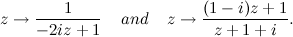 \[  z \to \frac{1}{-2iz+1} \; \; \; \;  and \; \; \; \;  z \to \frac{(1-i)z+1}{z+1+i}. \]