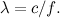 $\lambda = c/f.$