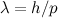 $\lambda =h/p$