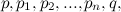 $p, p_1, p_2, ..., p_ n, q,$