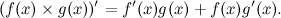 \[  (f(x)\times g(x))’ = f’(x)g(x) + f(x)g’(x).  \]