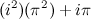 $\displaystyle  (i^2)(\pi ^2) + i\pi  $