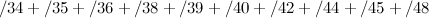 $\displaystyle  /34 + /35 + /36 + /38 + /39 +/40 + /42+ /44 + /45 + /48  $