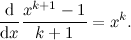 \[  \frac{\mathrm{d}}{\mathrm{d}x}\frac{x^{k+1}-1}{k+1} = x^ k. \]