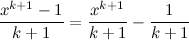 \[ \frac{x^{k+1}-1}{k+1}=\frac{x^{k+1}}{k+1}-\frac{1}{k+1} \]