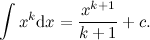 \[  \int x^ k\mathrm{d}x = \frac{x^{k+1}}{k+1}+c.  \]