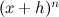 $(x+h)^ n$