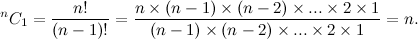 \[  ^{n}C_1=\frac{n!}{(n-1)!} = \frac{ n \times (n-1) \times (n-2) \times ... \times 2 \times 1}{(n-1) \times (n-2) \times ... \times 2 \times 1} = n.  \]