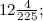 $12\frac{4}{225};$