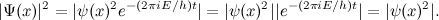 \[ |\Psi (x)|^2 = |\psi (x)^2 e^{-(2 \pi i E/h)t}| = |\psi (x)^2||e^{-(2 \pi i E/h)t}| = |\psi (x)^2|. \]
