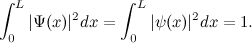 \[ \int ^ L_0 |\Psi (x)|^2dx = \int ^ L_0 |\psi (x)|^2 dx = 1.  \]