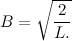 \[ B=\sqrt {\frac{2}{L.}} \]