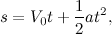 \[ s = V_0t + \frac{1}{2}at^2,  \]