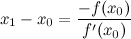 \[  x_1 - x_0 = \frac{-f(x_0)}{f'(x_0)}  \]