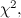 $\chi ^2,$