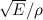 $\sqrt {E}/\rho $