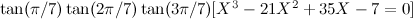 $\tan (\pi /7)\tan (2\pi /7)\tan (3\pi /7)[X^3 - 21X^2 + 35X -7 = 0]$