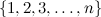 $\{ 1, 2, 3, \dots , n\} $