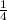 $\frac{1}{4}$