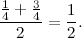 \[ \frac{\frac{1}{4}+\frac{3}{4}}{2} = \frac{1}{2}. \]