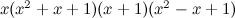 $x (x^2 + x + 1)(x + 1)(x^2 - x + 1)$