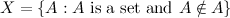 \[  X= \{  A : A \textrm{ is a set and } A \notin A\}  \]