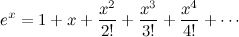 \[  e^ x = 1+x+\frac{x^2}{2!}+\frac{x^3}{3!}+\frac{x^4}{4!}+\cdots  \]