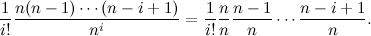 \[  \frac{1}{i!} \frac{n(n-1)\cdots (n-i+1)}{n^ i} = \frac{1}{i!} \frac{n}{n}\frac{n-1}{n} \cdots \frac{n-i+1}{n}. \]