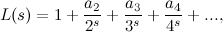 \[  L(s) = 1 + \frac{a_2}{2^ s} + \frac{a_3}{3^ s} + \frac{a_4}{4^ s}+ ...,  \]