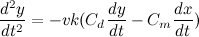 \begin{equation} \frac{d^2y}{dt^2}=-vk(C_ d\frac{dy}{dt}-C_ m\frac{dx}{dt}) \end{equation}