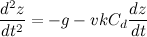 \[  \frac{d^2z}{dt^2}=-g-vkC_ d\frac{dz}{dt}  \]