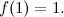 $f(1)=1.$