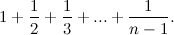 \[ 1+\frac{1}{2}+\frac{1}{3}+ ... +\frac{1}{n-1}. \]