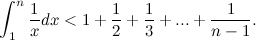 \[ \int _1^ n \frac{1}{x}dx < 1+\frac{1}{2}+\frac{1}{3}+ ... +\frac{1}{n-1}. \]