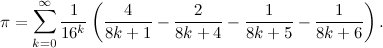 \[  \pi =\sum _{k=0}^{\infty }\frac{1}{16^ k}\left(\frac{4}{8k+1}-\frac{2}{8k+4}-\frac{1}{8k+5}-\frac{1}{8k+6}\right).  \]
