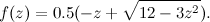 \[ f(z) = 0.5(-z + \sqrt {12 - 3 z^2}). \]