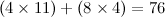 $(4 \times 11) + (8 \times 4) = 76$