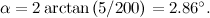 $\alpha =2\arctan {(5/200)}=2.86^\circ .$