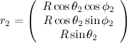 \[  r_2 = \left( \begin{array}{c} R \cos \theta _2 \cos \phi _2 \\ R \cos \theta _2 \sin \phi _2\\ R \sin \theta _2 \end{array} \right) \]