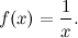 \[ f(x)=\frac{1}{x}. \]