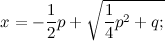\[  x = -\frac{1}{2}p+\sqrt {\frac{1}{4}p^2 + q;} \]