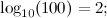 \[  \log _{10}(100)=2;  \]