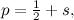 $p = \frac{1}{2}+ s,$