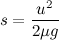\[  s=\frac{u^2}{2\mu g}  \]