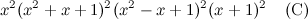 \[  x^2 (x^2 + x + 1)^2 (x^2 - x + 1)^2 (x + 1)^2 \; \; \; \;  \mbox{(C)}  \]